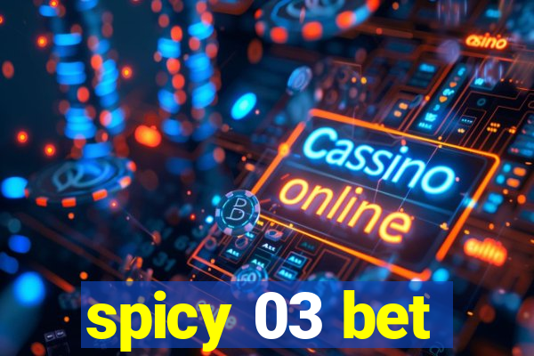 spicy 03 bet